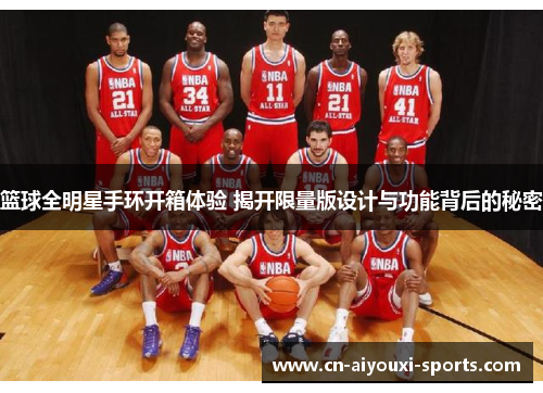 篮球全明星手环开箱体验 揭开限量版设计与功能背后的秘密