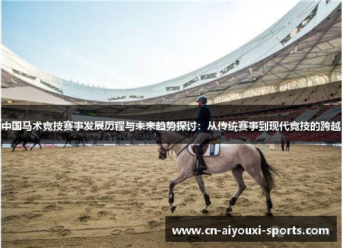 中国马术竞技赛事发展历程与未来趋势探讨：从传统赛事到现代竞技的跨越