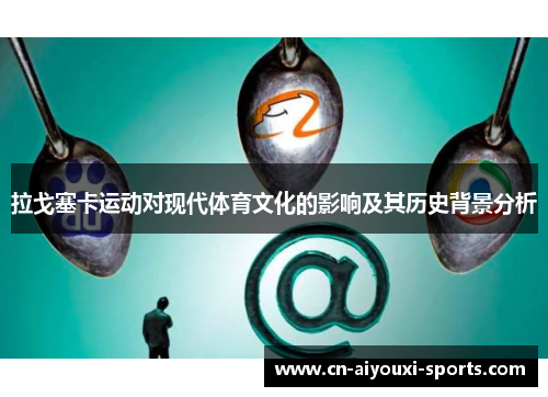 拉戈塞卡运动对现代体育文化的影响及其历史背景分析