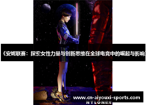 《安妮联赛：探索女性力量与创新思维在全球电竞中的崛起与影响》